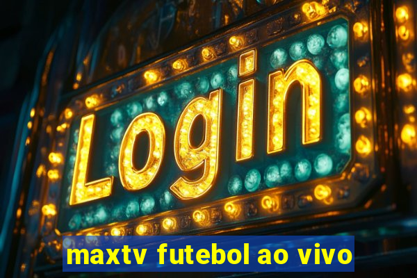 maxtv futebol ao vivo