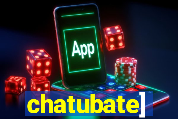 chatubate]