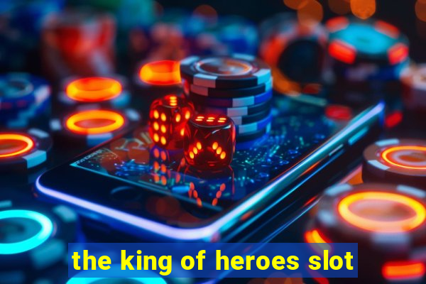 the king of heroes slot