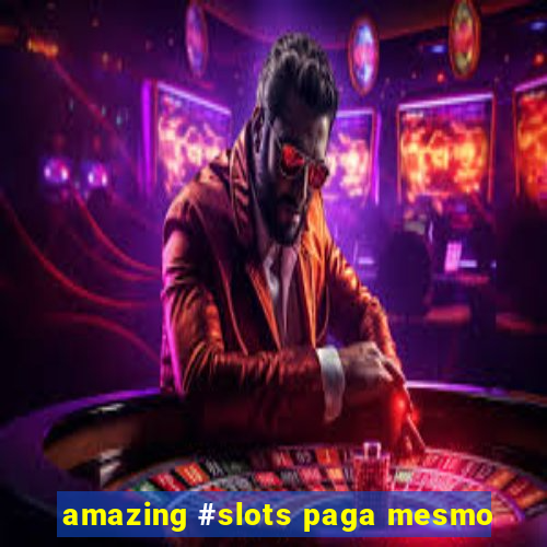 amazing #slots paga mesmo