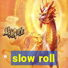 slow roll