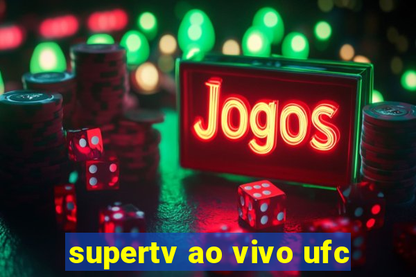 supertv ao vivo ufc