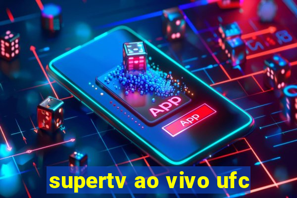 supertv ao vivo ufc