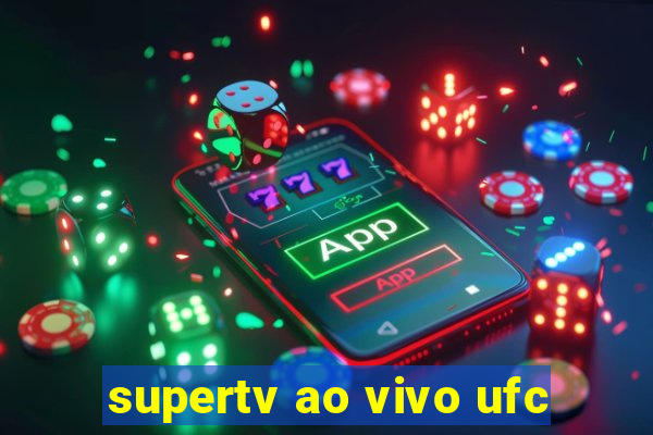 supertv ao vivo ufc