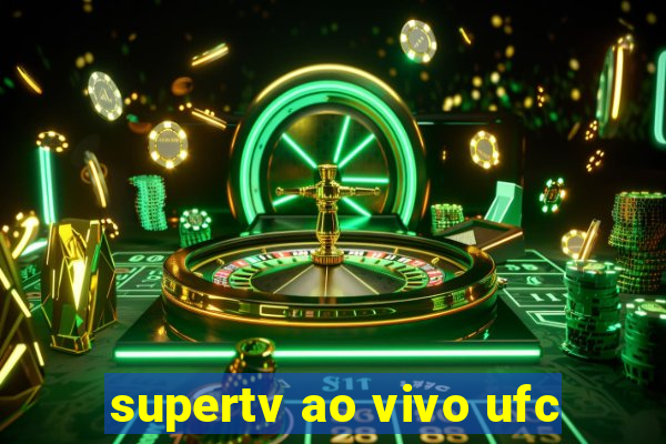 supertv ao vivo ufc