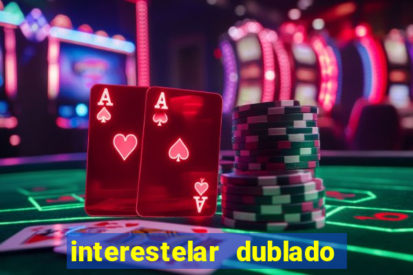 interestelar dublado 4k interestelar filme completo dublado