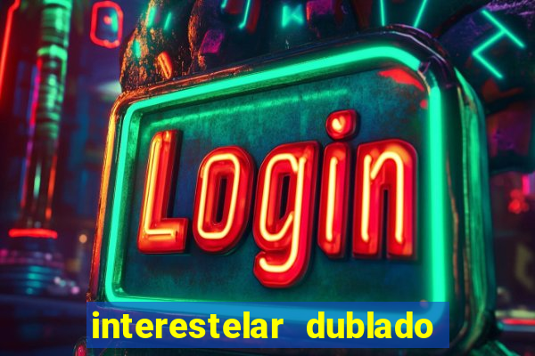 interestelar dublado 4k interestelar filme completo dublado