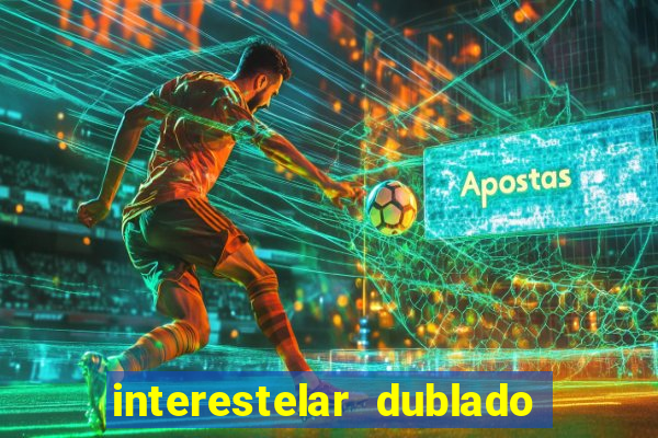 interestelar dublado 4k interestelar filme completo dublado