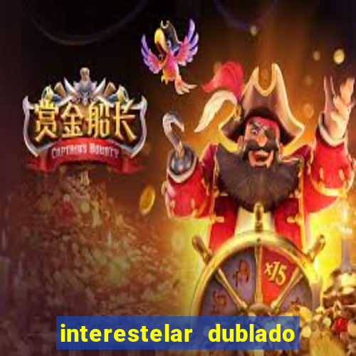 interestelar dublado 4k interestelar filme completo dublado