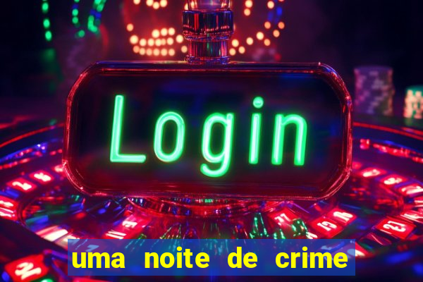 uma noite de crime dublado drive