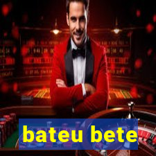 bateu bete