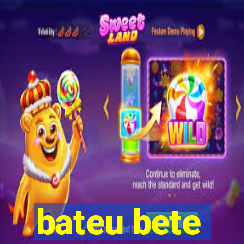 bateu bete