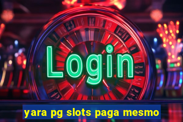 yara pg slots paga mesmo