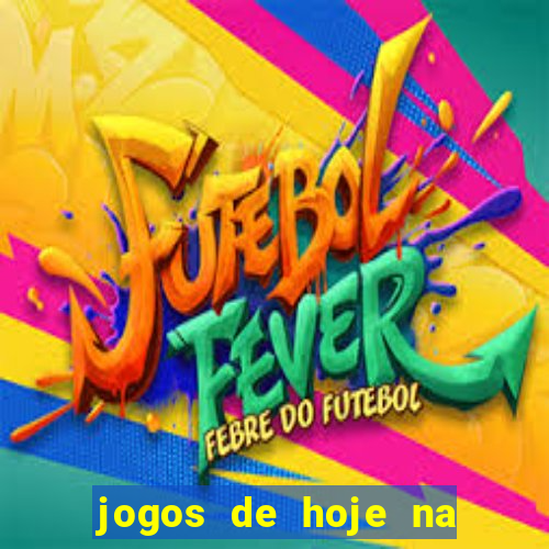 jogos de hoje na tv mantos