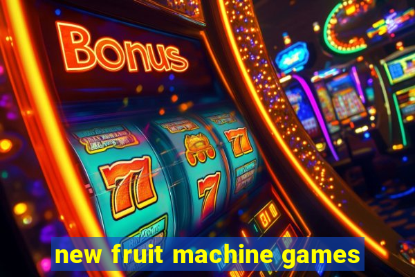 new fruit machine games