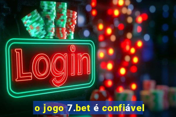 o jogo 7.bet é confiável