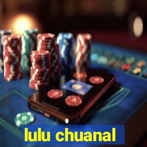 lulu chuanal