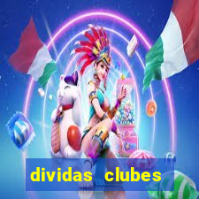 dividas clubes brasileiros 2024