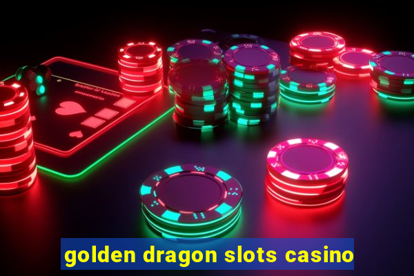 golden dragon slots casino