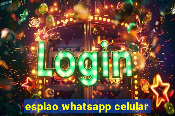 espiao whatsapp celular