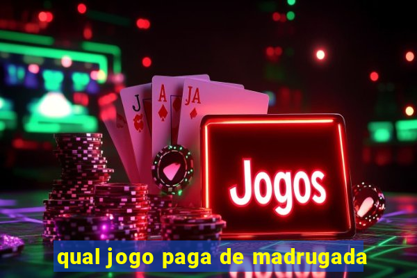 qual jogo paga de madrugada