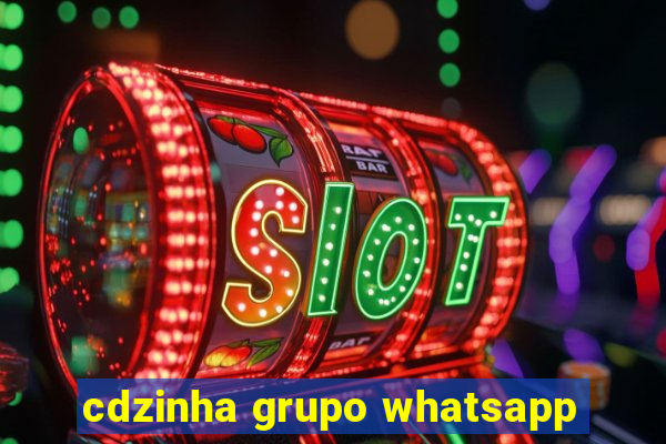 cdzinha grupo whatsapp