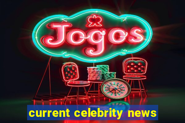 current celebrity news