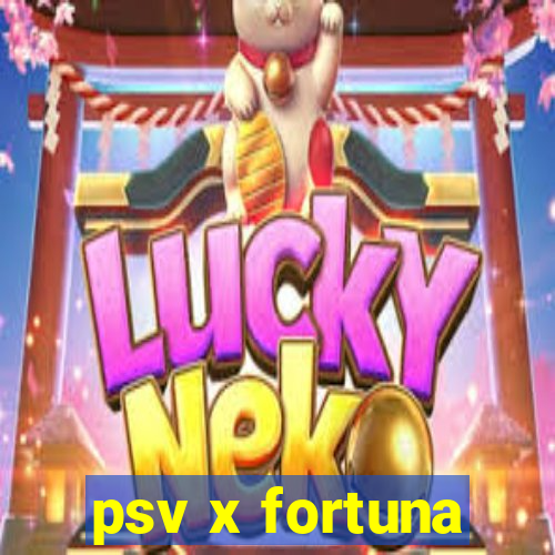 psv x fortuna