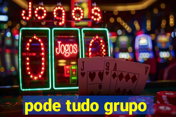 pode tudo grupo