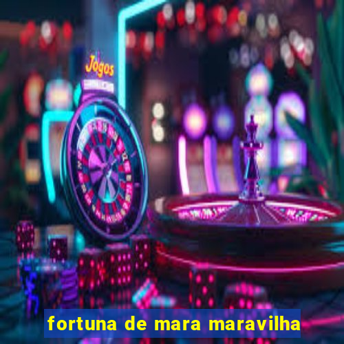 fortuna de mara maravilha