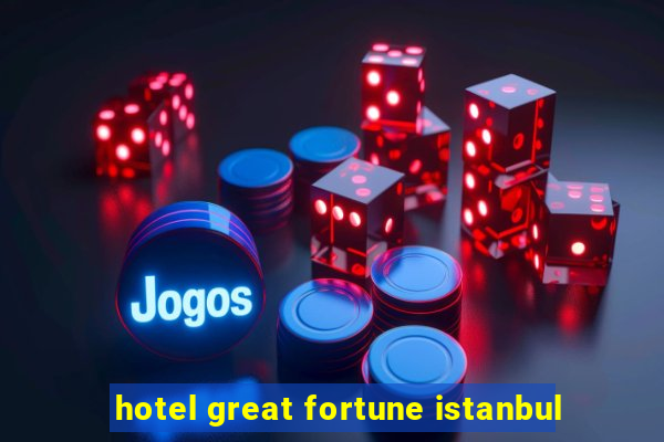 hotel great fortune istanbul