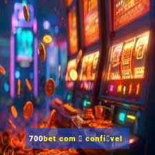 700bet com 茅 confi谩vel