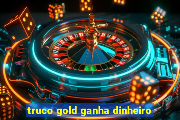 truco gold ganha dinheiro