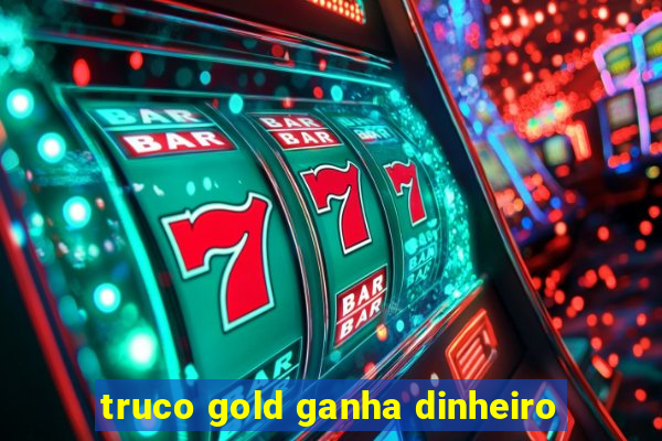 truco gold ganha dinheiro