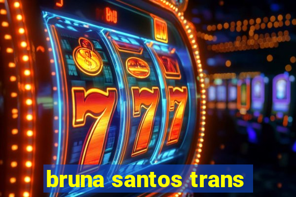 bruna santos trans