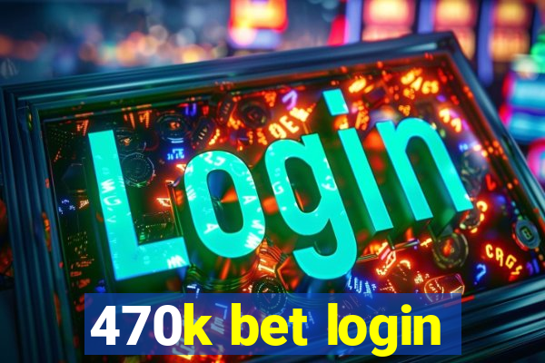 470k bet login