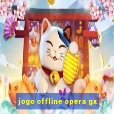 jogo offline opera gx