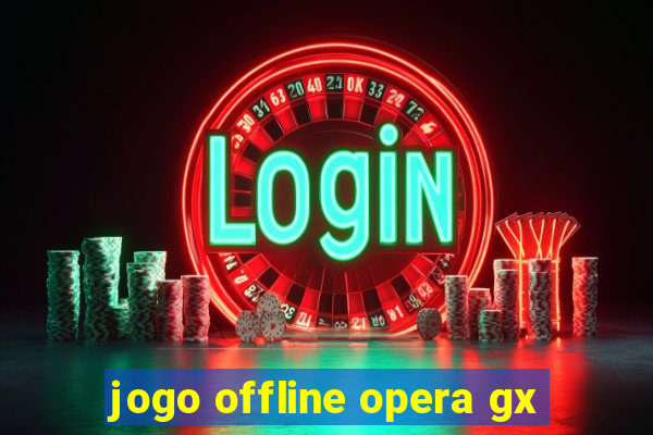 jogo offline opera gx