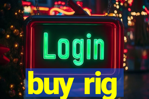 buy rig