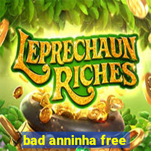 bad anninha free