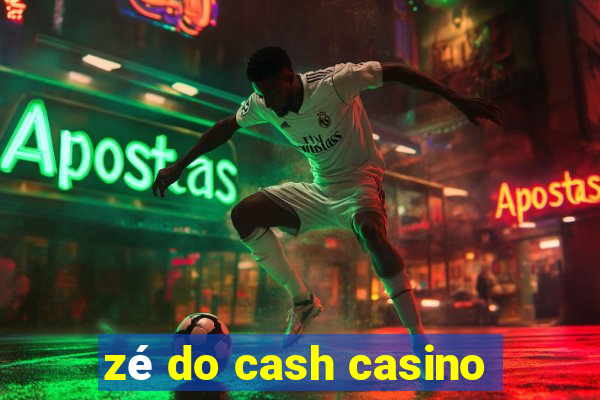 zé do cash casino