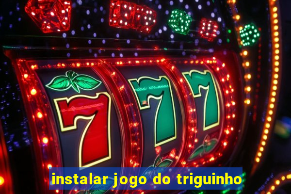 instalar jogo do triguinho