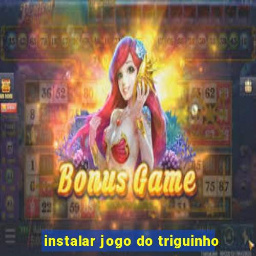 instalar jogo do triguinho