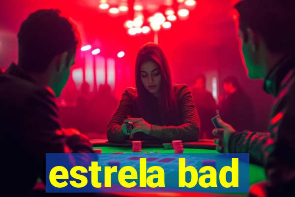 estrela bad