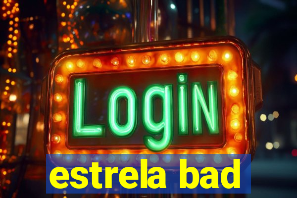 estrela bad