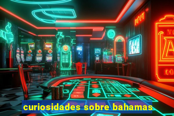 curiosidades sobre bahamas