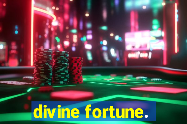 divine fortune.