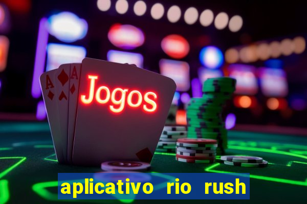 aplicativo rio rush paga mesmo