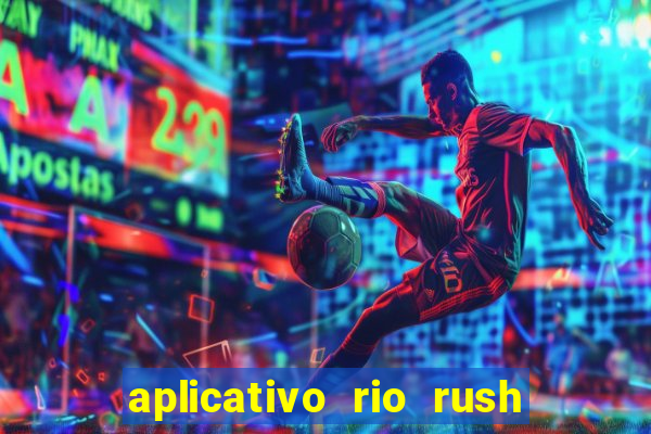 aplicativo rio rush paga mesmo