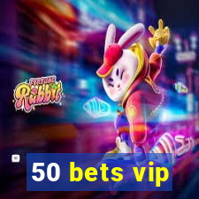 50 bets vip